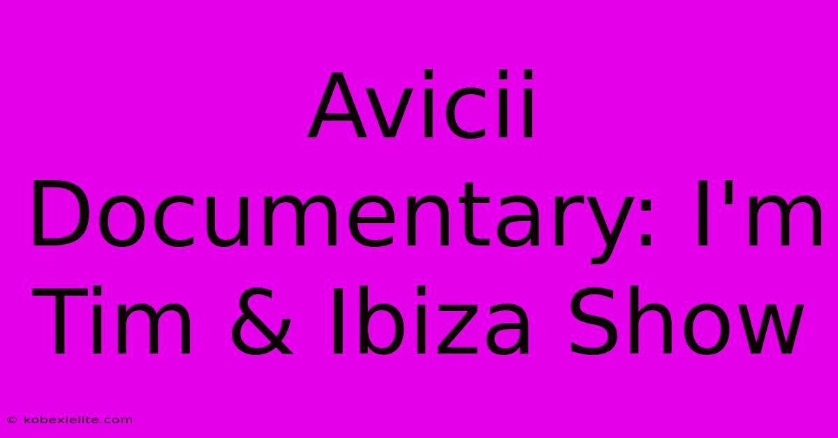 Avicii Documentary: I'm Tim & Ibiza Show