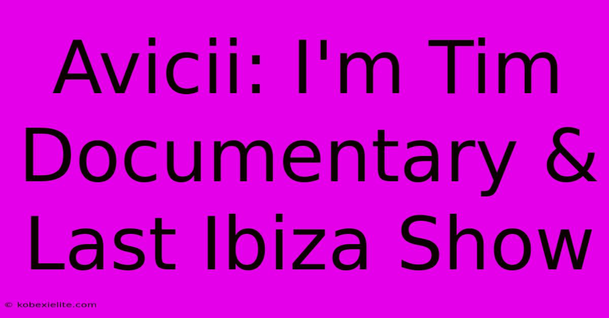 Avicii: I'm Tim Documentary & Last Ibiza Show