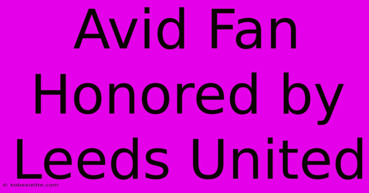 Avid Fan Honored By Leeds United