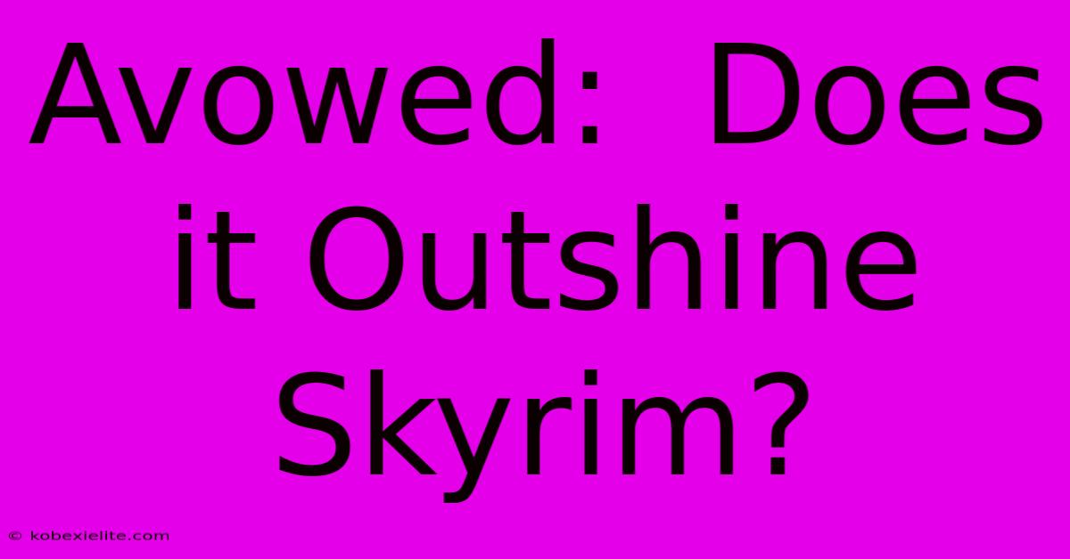 Avowed:  Does It Outshine Skyrim?