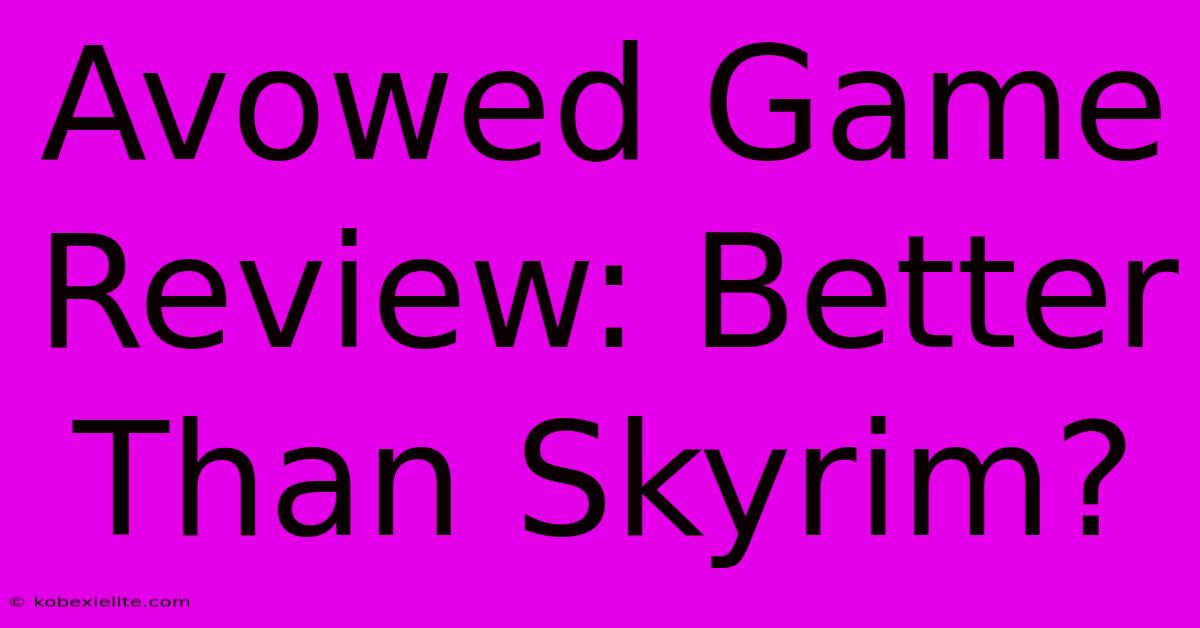 Avowed Game Review: Better Than Skyrim?