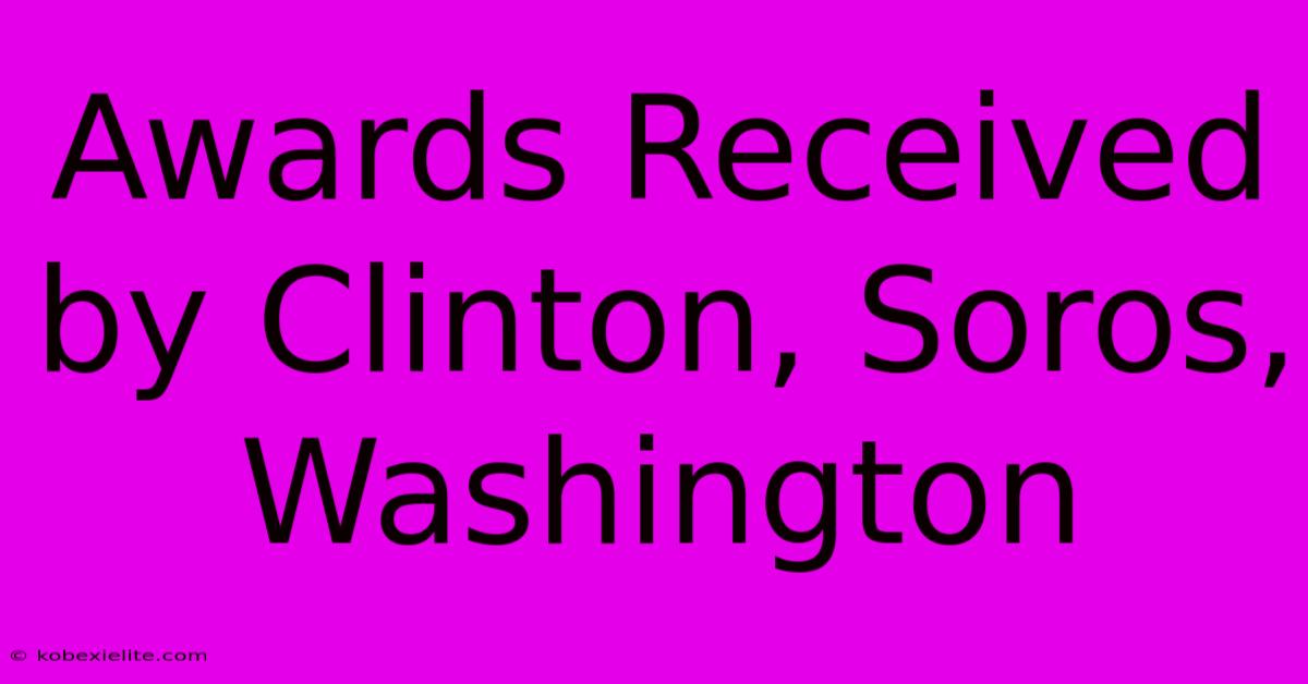 Awards Received By Clinton, Soros, Washington