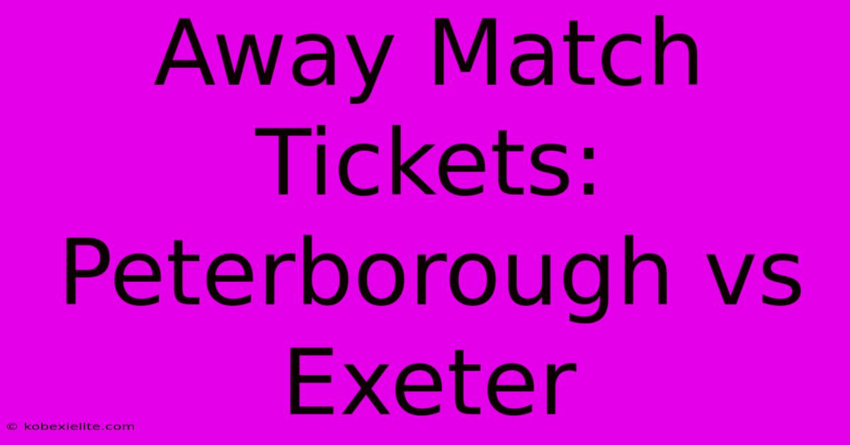 Away Match Tickets: Peterborough Vs Exeter