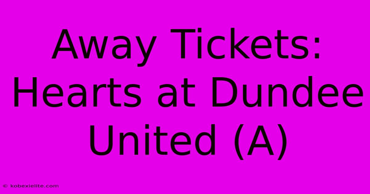 Away Tickets: Hearts At Dundee United (A)