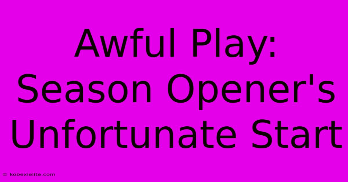 Awful Play: Season Opener's Unfortunate Start Awful Play: Season Opener's Unfortunate Start