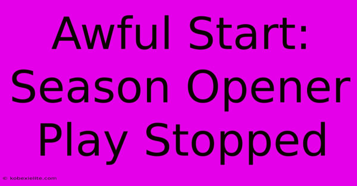 Awful Start: Season Opener Play Stopped Awful Start: Season Opener Play Stopped