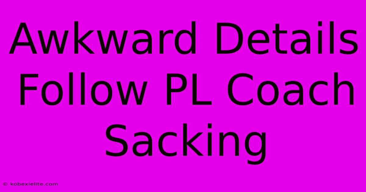 Awkward Details Follow PL Coach Sacking