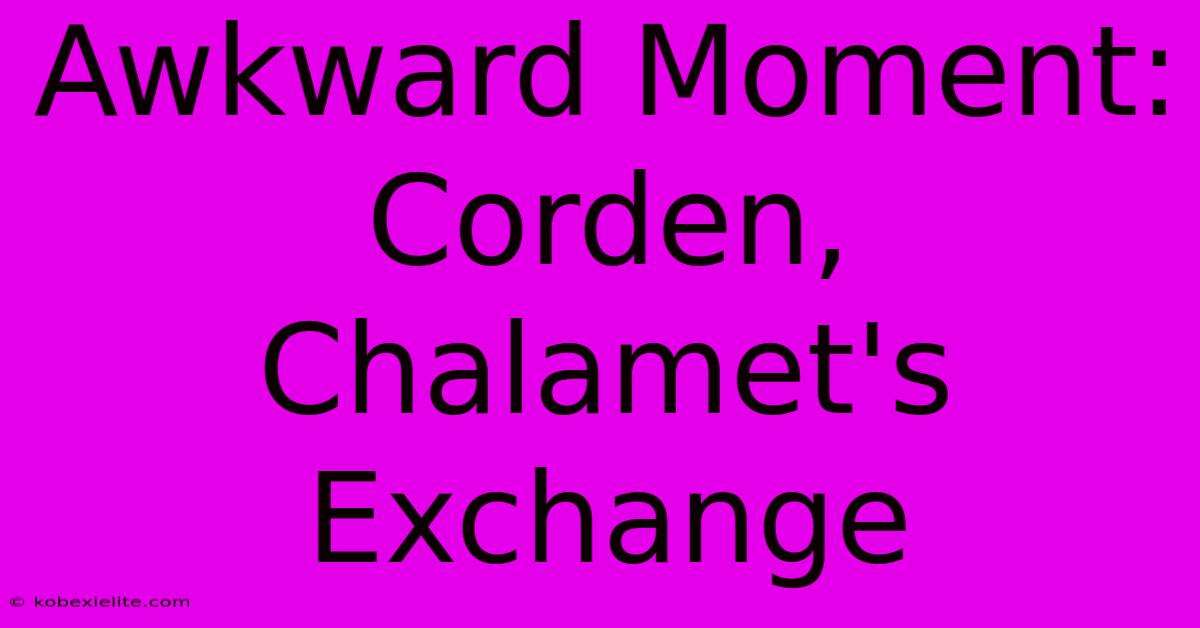 Awkward Moment: Corden, Chalamet's Exchange