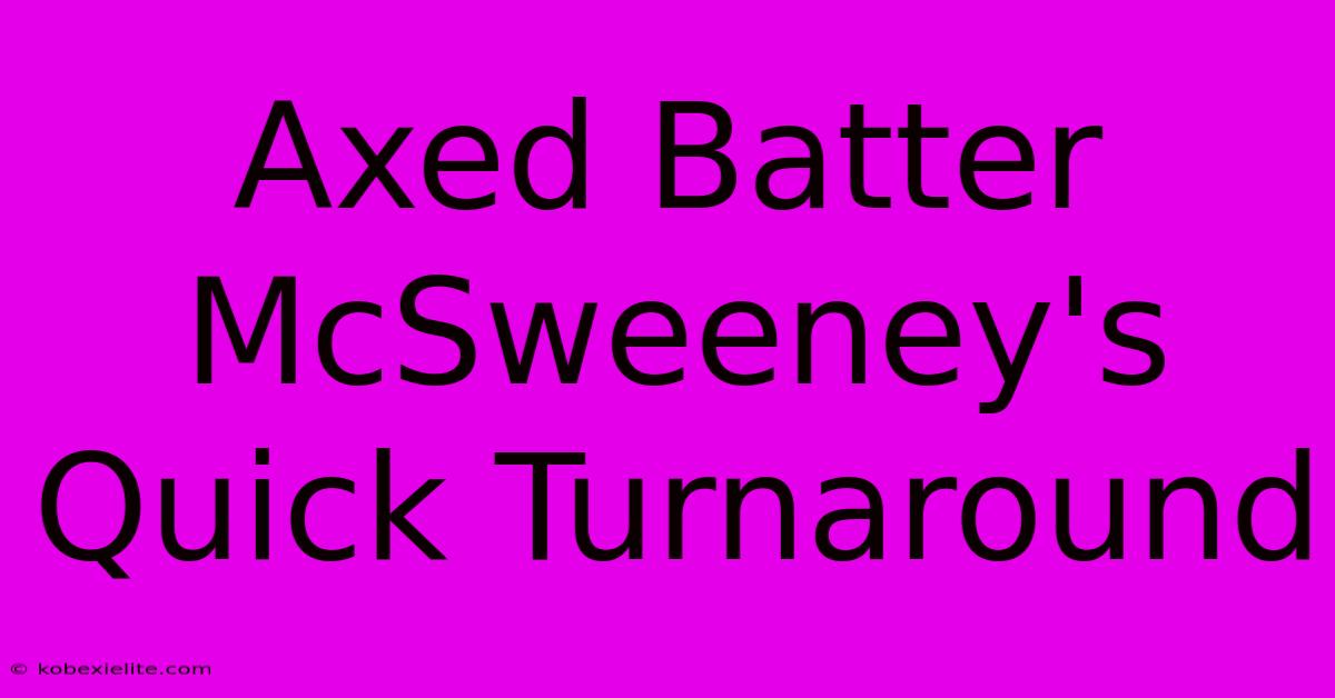 Axed Batter McSweeney's Quick Turnaround