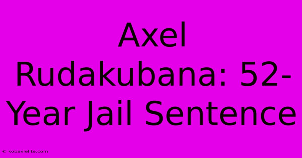 Axel Rudakubana: 52-Year Jail Sentence