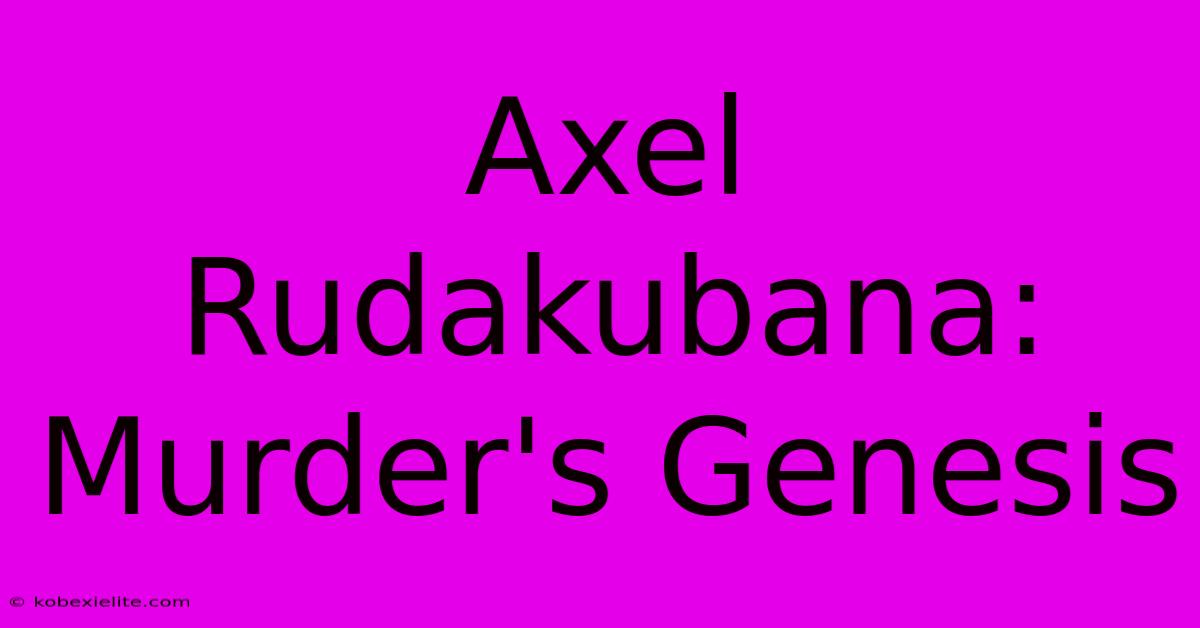 Axel Rudakubana: Murder's Genesis