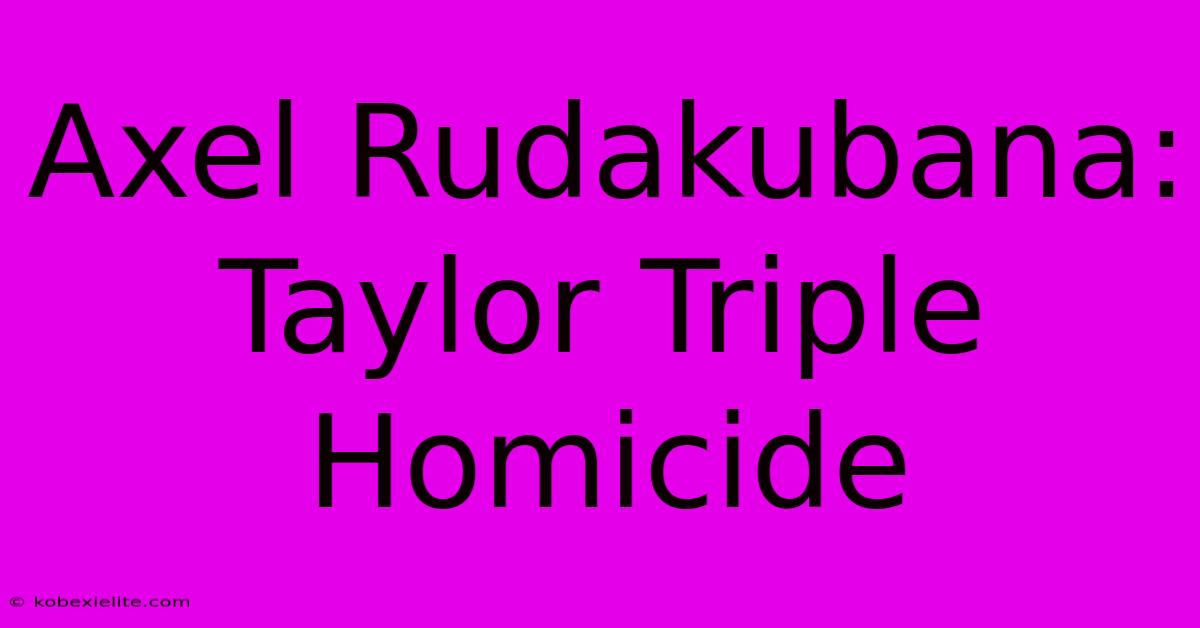 Axel Rudakubana: Taylor Triple Homicide