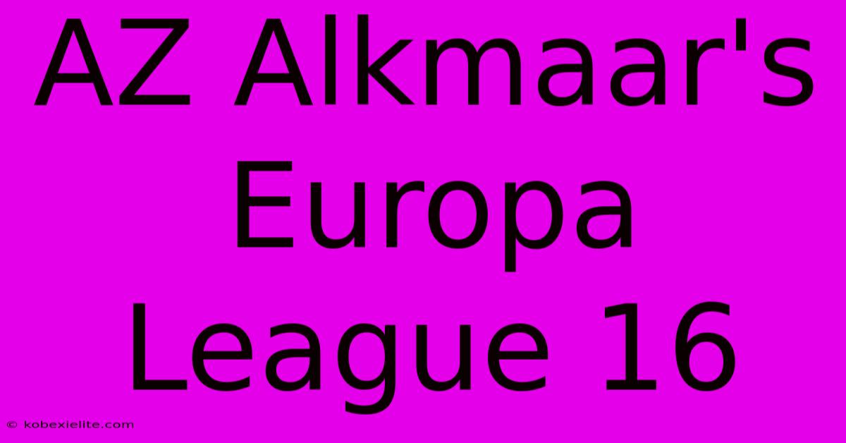 AZ Alkmaar's Europa League 16 AZ Alkmaar's Europa League 16