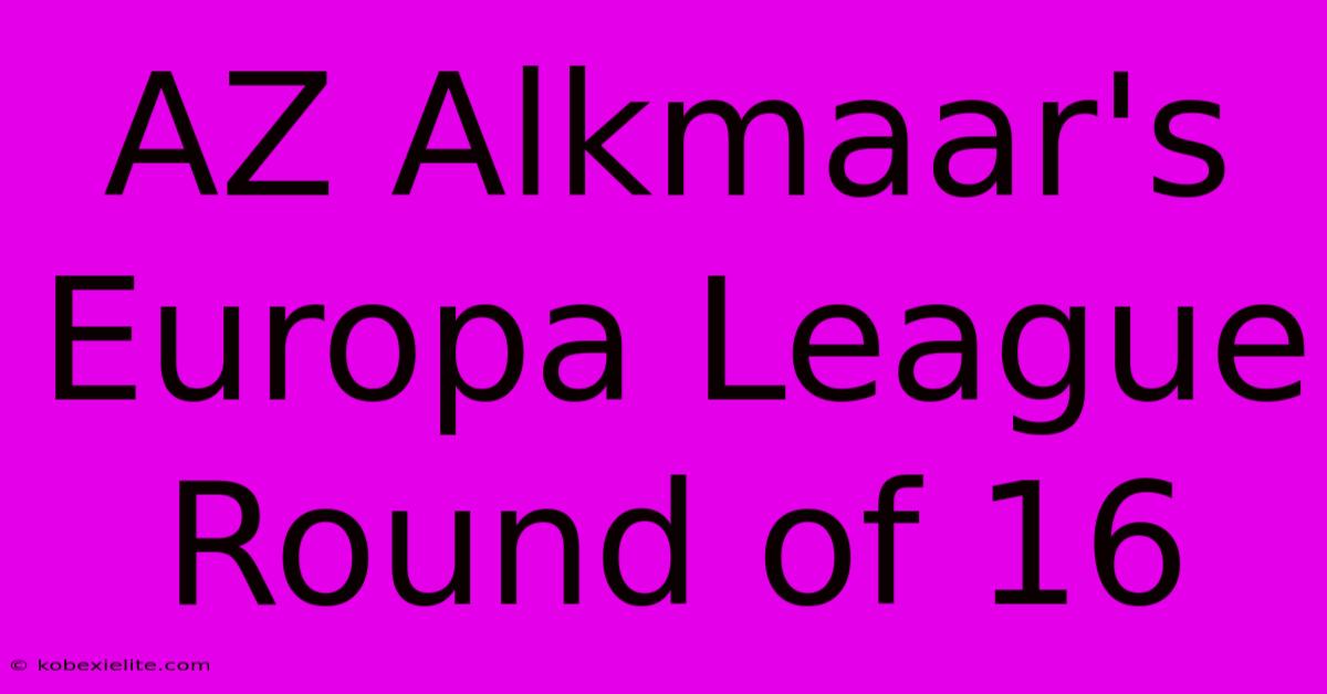 AZ Alkmaar's Europa League Round Of 16