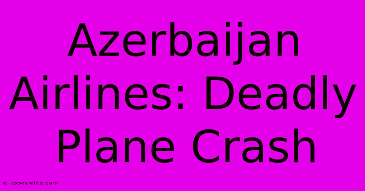 Azerbaijan Airlines: Deadly Plane Crash