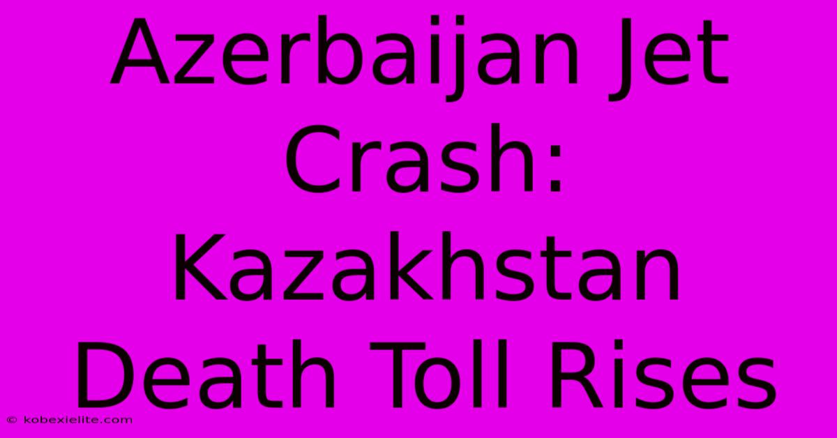 Azerbaijan Jet Crash: Kazakhstan Death Toll Rises