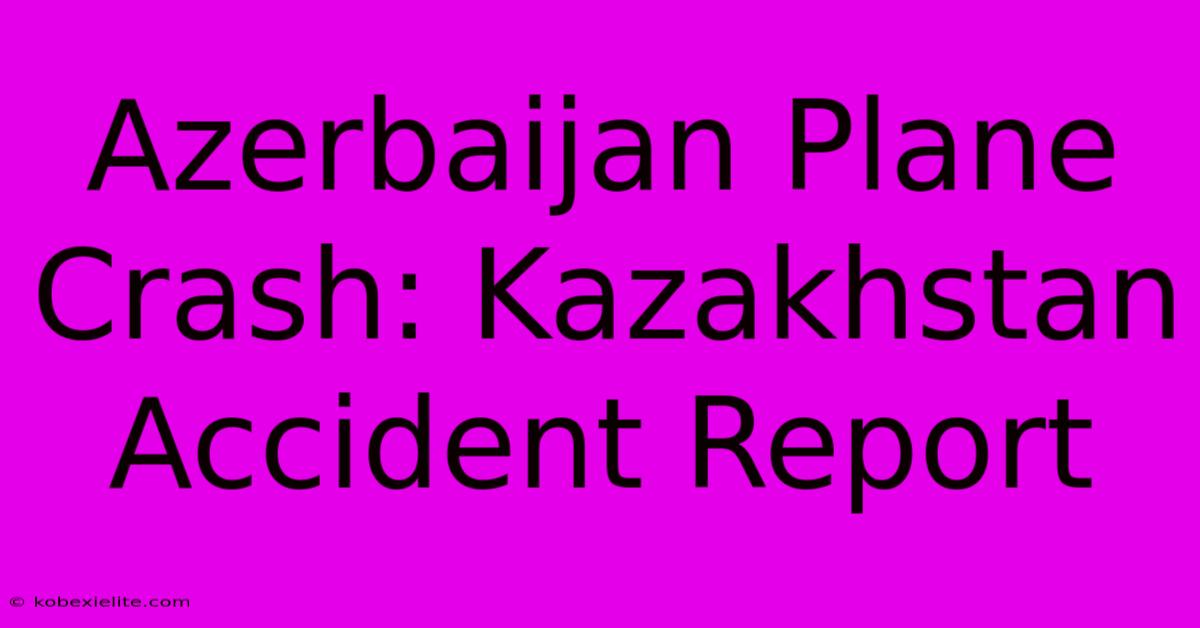 Azerbaijan Plane Crash: Kazakhstan Accident Report