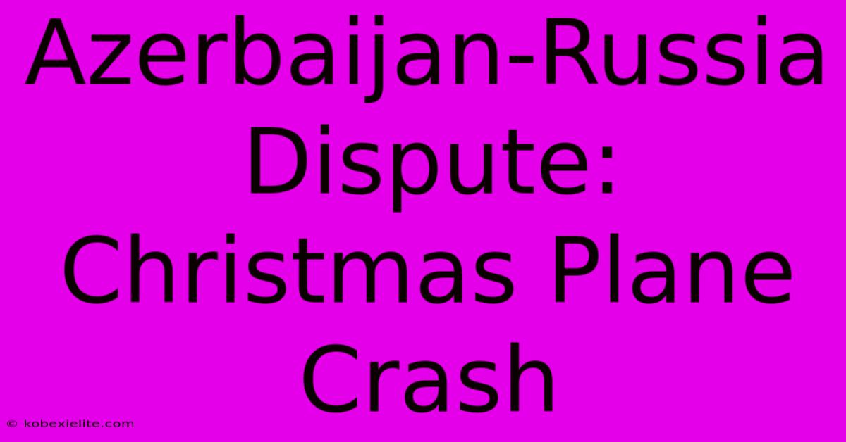 Azerbaijan-Russia Dispute: Christmas Plane Crash