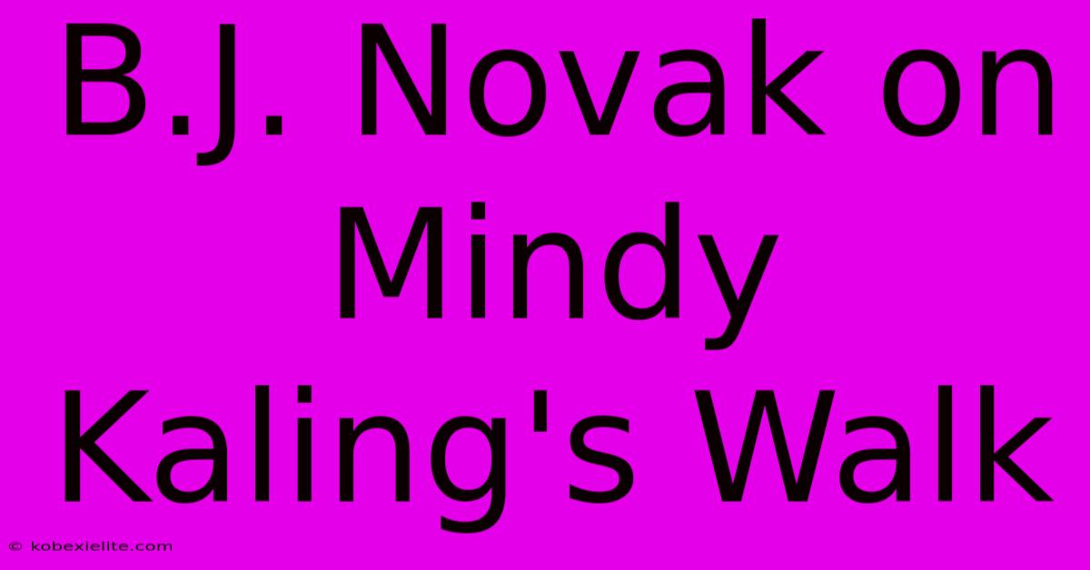 B.J. Novak On Mindy Kaling's Walk