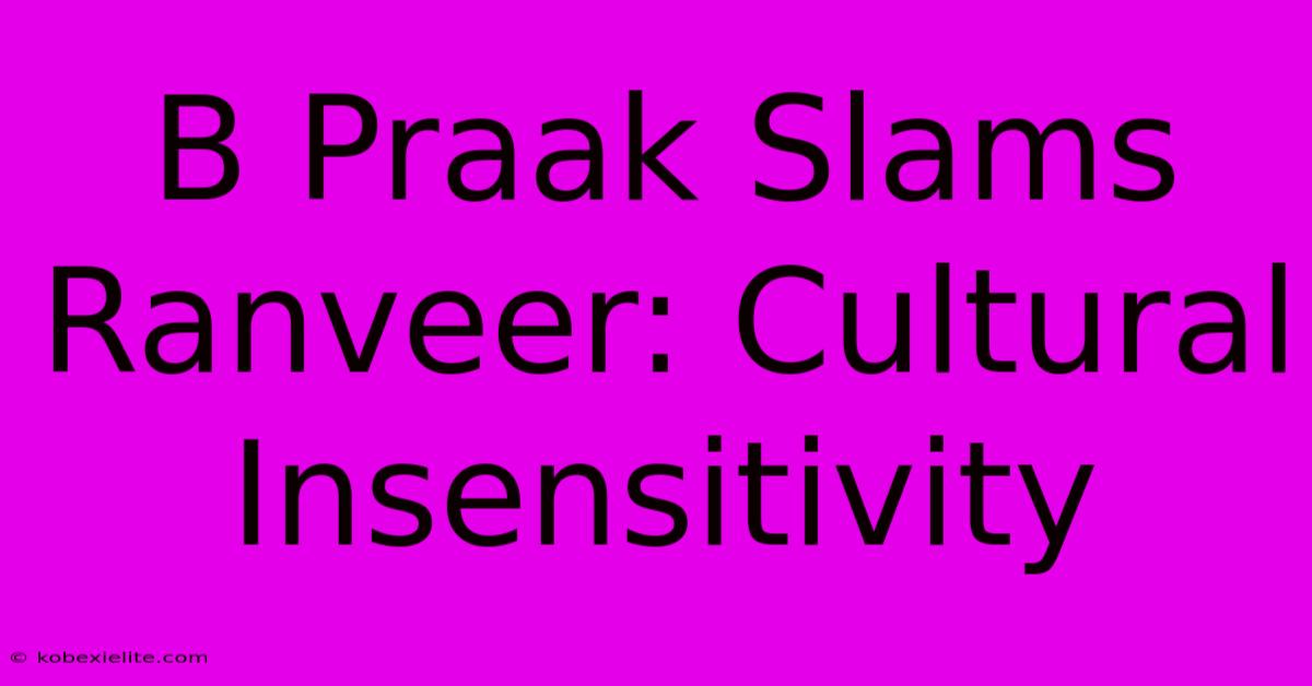 B Praak Slams Ranveer: Cultural Insensitivity