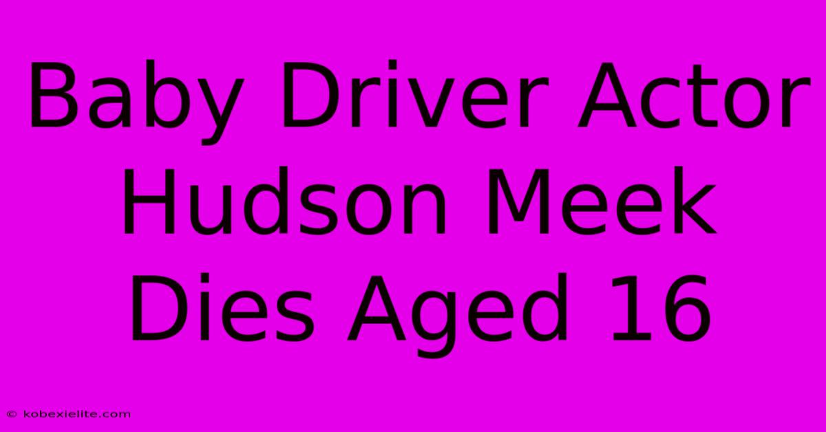 Baby Driver Actor Hudson Meek Dies Aged 16