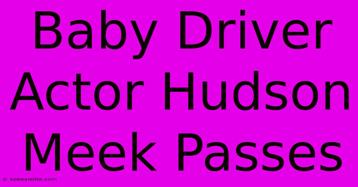 Baby Driver Actor Hudson Meek Passes