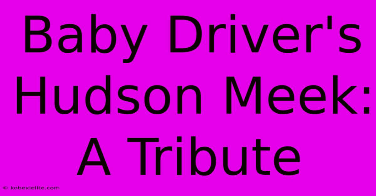 Baby Driver's Hudson Meek: A Tribute