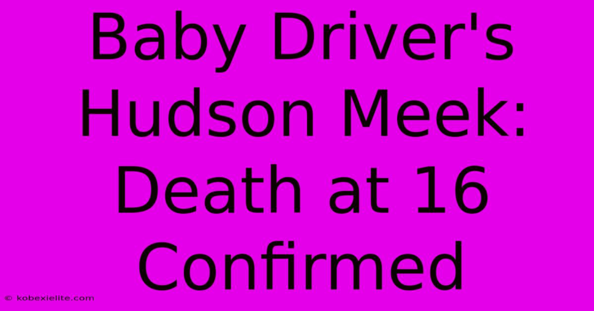 Baby Driver's Hudson Meek: Death At 16 Confirmed