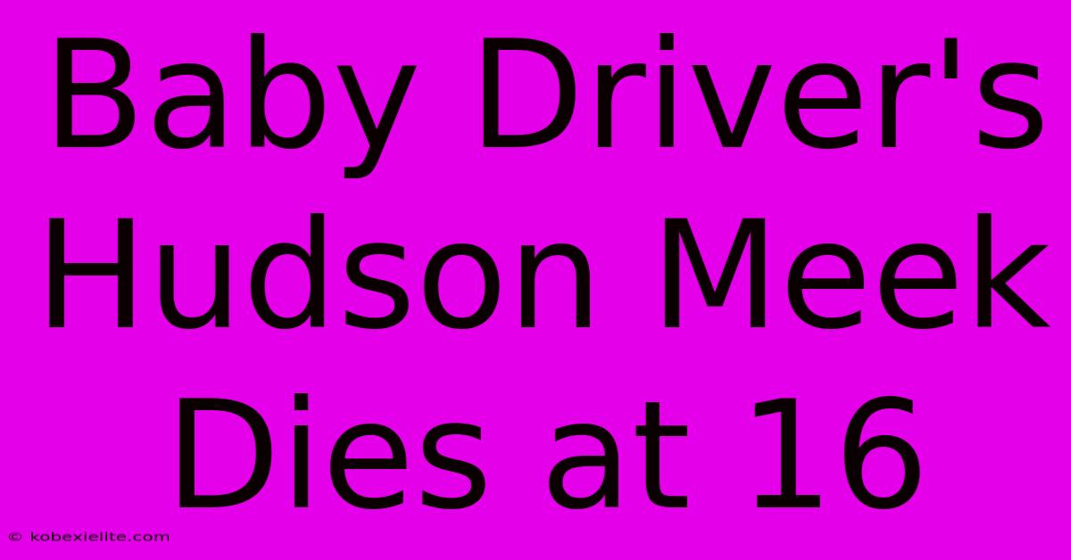 Baby Driver's Hudson Meek Dies At 16