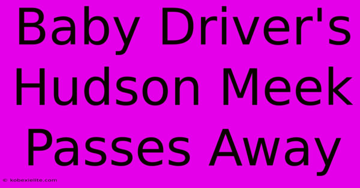 Baby Driver's Hudson Meek Passes Away