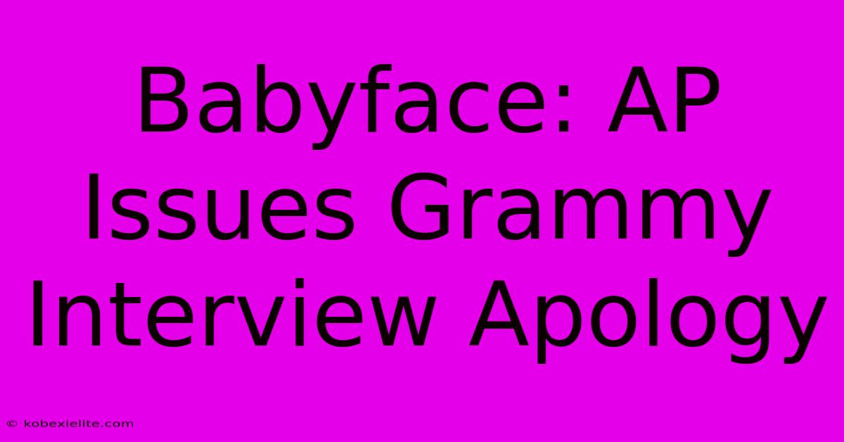 Babyface: AP Issues Grammy Interview Apology