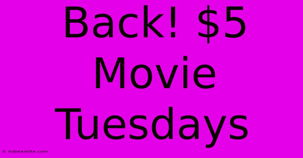 Back! $5 Movie Tuesdays