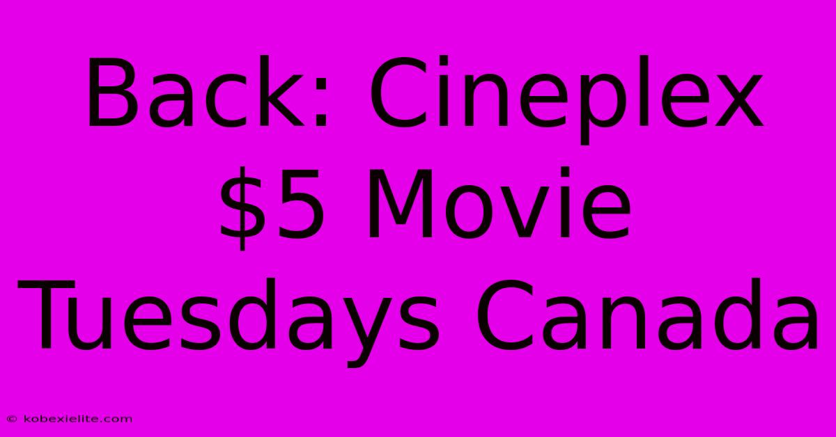 Back: Cineplex $5 Movie Tuesdays Canada