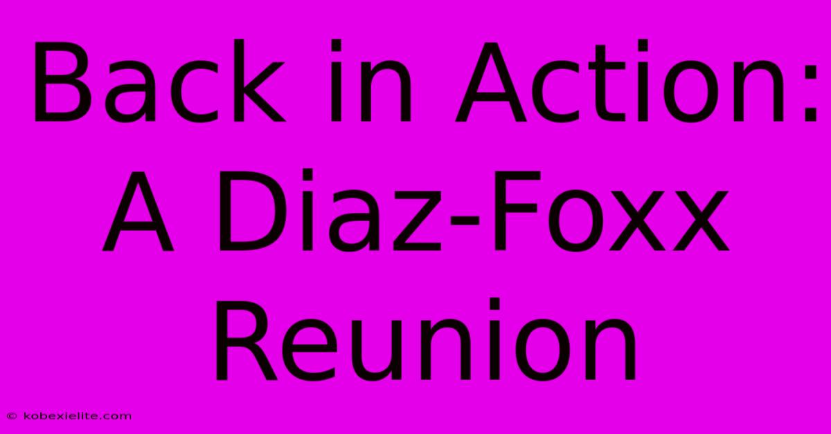 Back In Action: A Diaz-Foxx Reunion