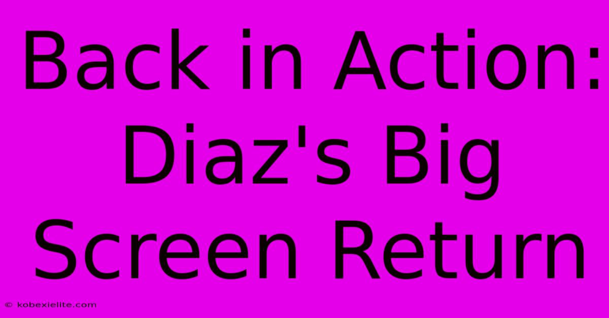 Back In Action: Diaz's Big Screen Return