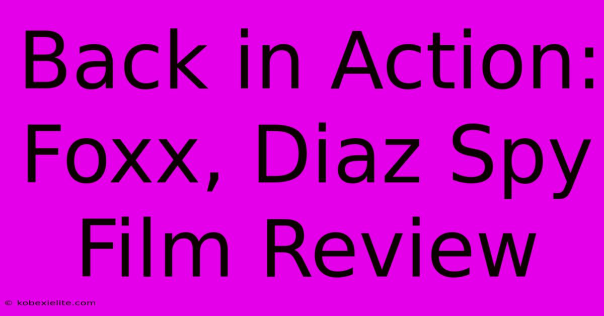 Back In Action: Foxx, Diaz Spy Film Review