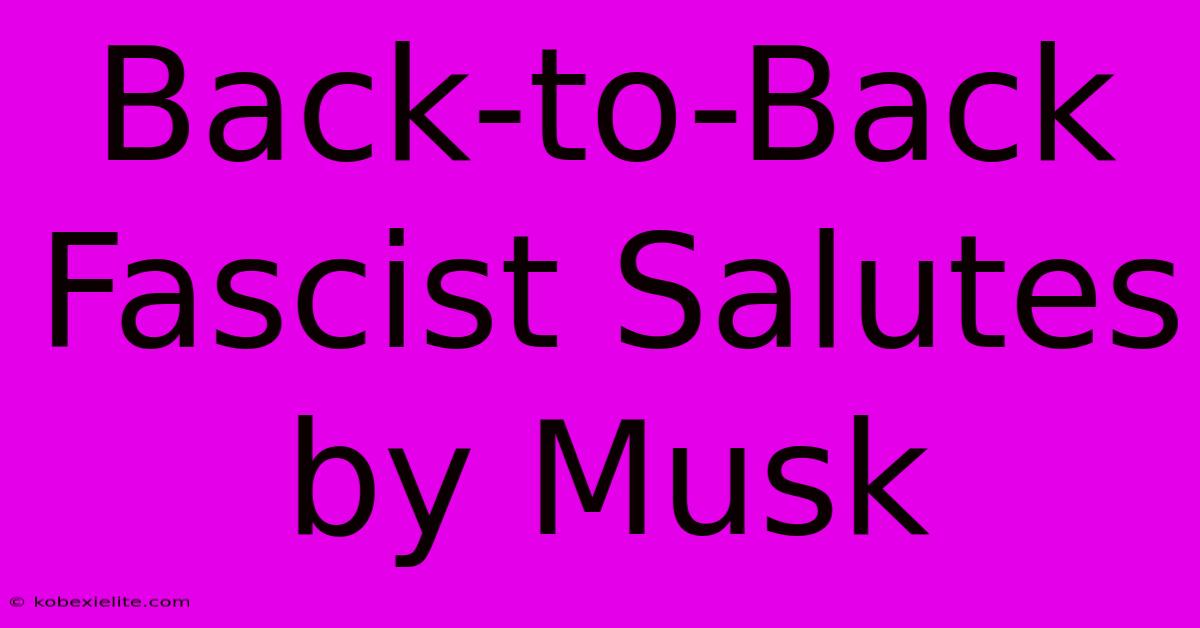 Back-to-Back Fascist Salutes By Musk