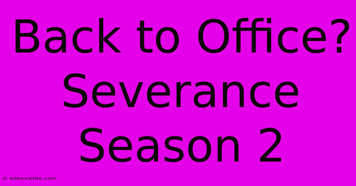 Back To Office? Severance Season 2