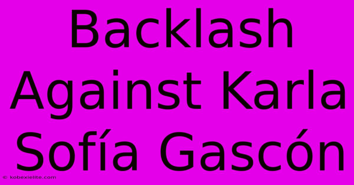 Backlash Against Karla Sofía Gascón