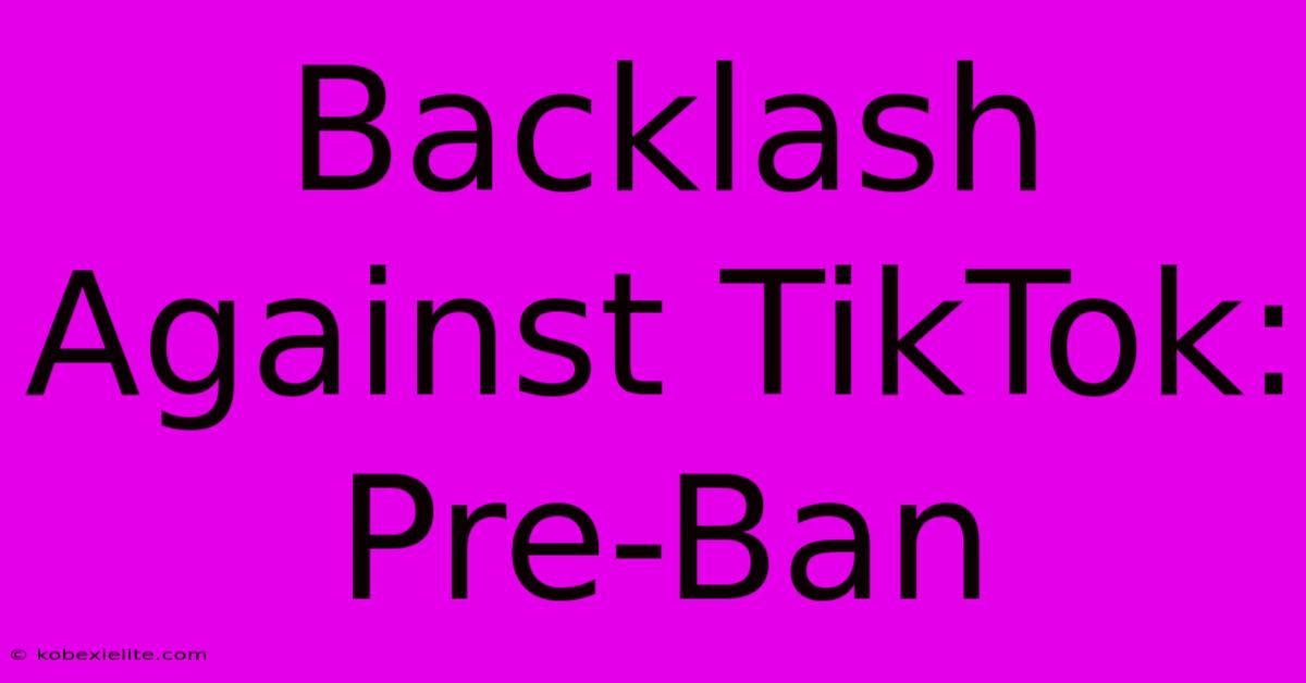 Backlash Against TikTok: Pre-Ban