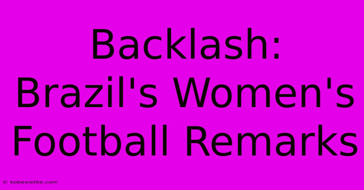 Backlash: Brazil's Women's Football Remarks