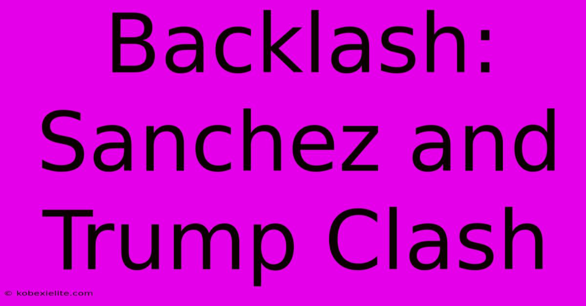 Backlash: Sanchez And Trump Clash