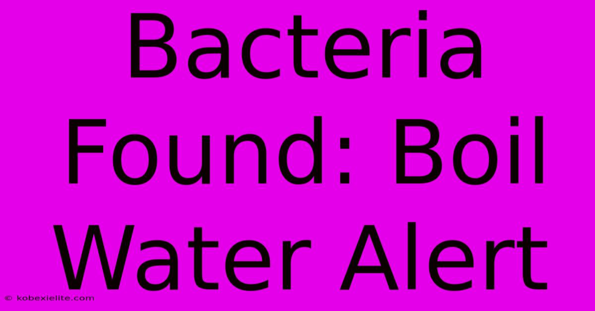 Bacteria Found: Boil Water Alert