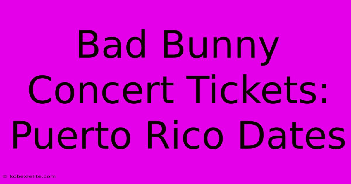 Bad Bunny Concert Tickets: Puerto Rico Dates