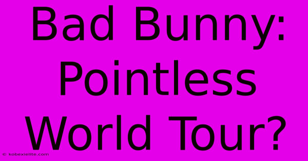 Bad Bunny: Pointless World Tour?