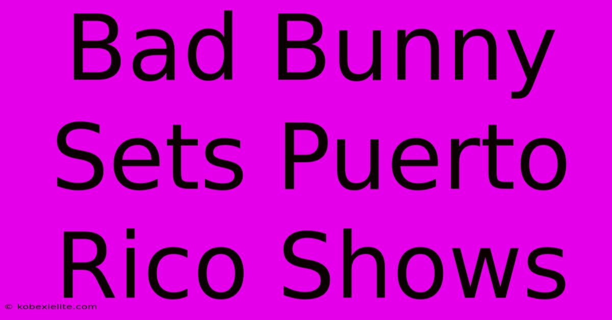 Bad Bunny Sets Puerto Rico Shows