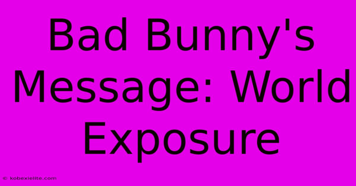 Bad Bunny's Message: World Exposure