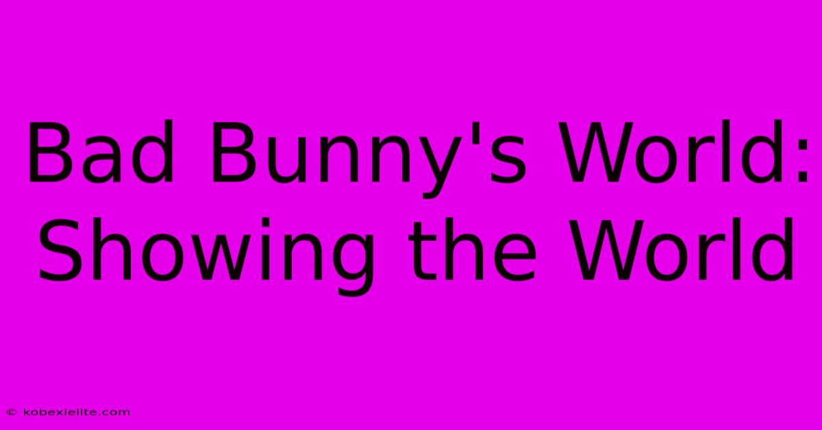 Bad Bunny's World: Showing The World