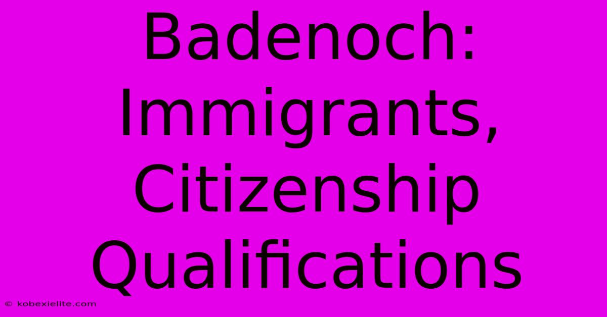 Badenoch: Immigrants, Citizenship Qualifications