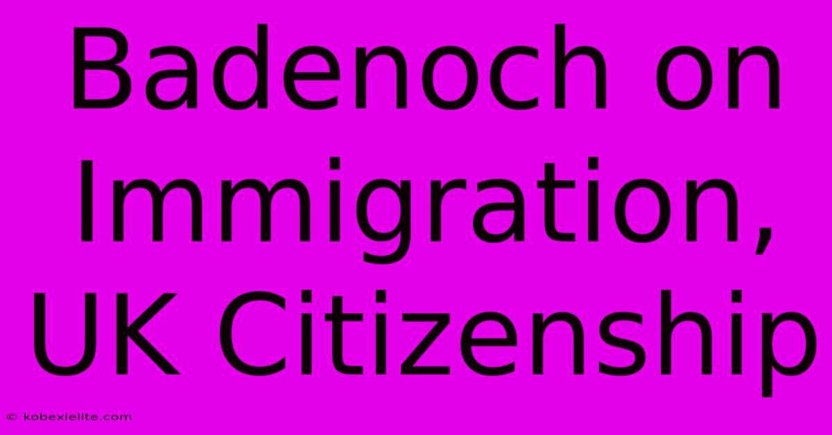 Badenoch On Immigration, UK Citizenship